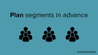@stephbeadell
Plan segments in advance
 