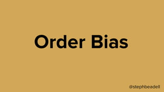 @stephbeadell
Order Bias
 