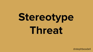 @stephbeadell
Stereotype
Threat
 