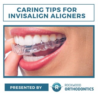 CARING TIPS FOR
INVISALIGN ALIGNERS
PRESENTED BY
 