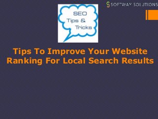 Tips To Improve Your Website
Ranking For Local Search Results
 