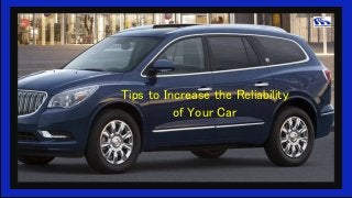 Tips to Increase the Reliability
of Your Car
 