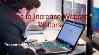 Tips to Increase Website
Visitors
Presented by: Indian SEO Company
 