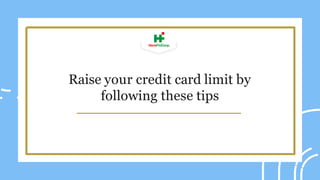 Raise your credit card limit by
following these tips
 
