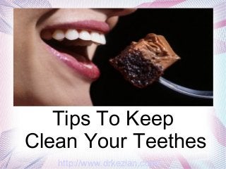 Tips To Keep 
Clean Your Teethes 
http://www.drkezian.com/ 
 