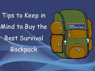 Tips to Keep in
Mind to Buy the
Best Survival
Backpack
 