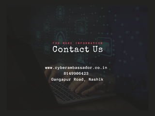 F O R M O R E I N F O R M A T I O N
Contact Us
www.cyberambassador.co.in
8149906423
Gangapur Road, Nashik
 