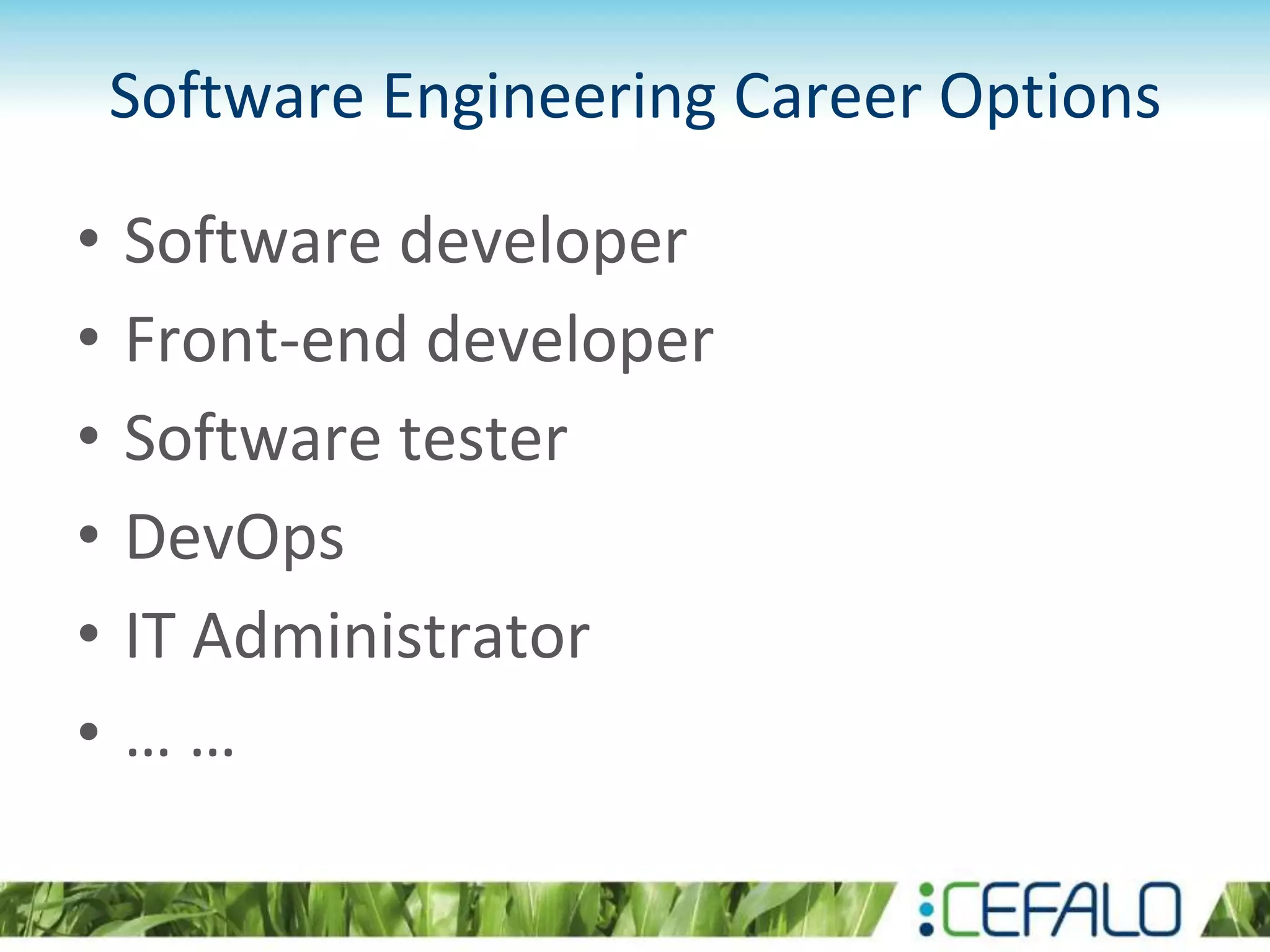 Software Engineering Career Options
• Software developer
• Front-end developer
• Software tester
• DevOps
• IT Administrator
• … …
 