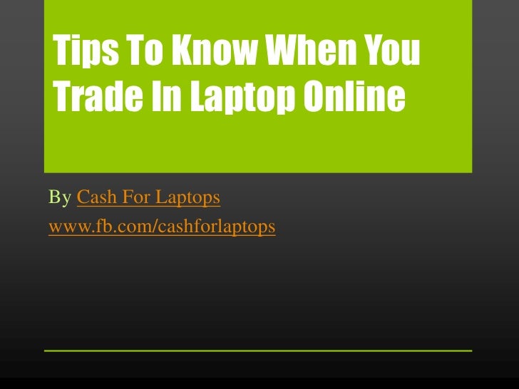 Tips to know when you trade in laptop online