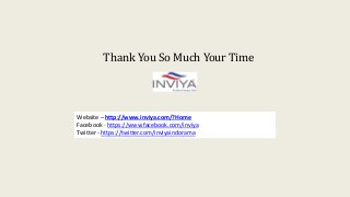 Website – http://www.inviya.com/?Home
Facebook - https://www.facebook.com/inviya
Twitter - https://twitter.com/inviyaindorama
Thank You So Much Your Time
 