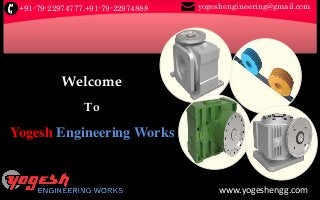 +91-79-22974777, yogeshengineering@gmail.com+91-79-22974888
Welcome
To
Yogesh Engineering Works
www.yogeshengg.com
 