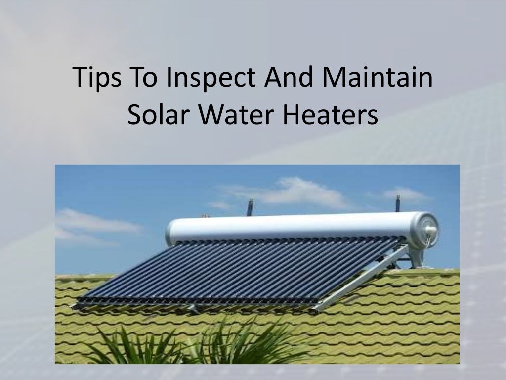 Tips to inspect and maintain solar water heaters