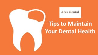Tips to Maintain
Your Dental Health
 