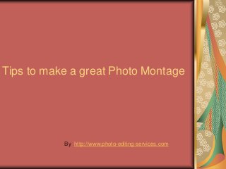 Tips to make a great Photo Montage




           By http://www.photo-editing-services.com
 