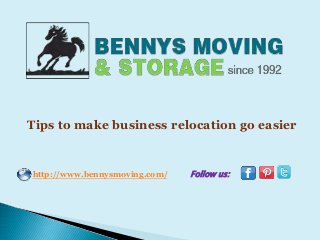 Follow us:http://www.bennysmoving.com/
Tips to make business relocation go easier
 