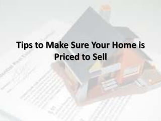 Tips to Make Sure Your Home is
Priced to Sell
 