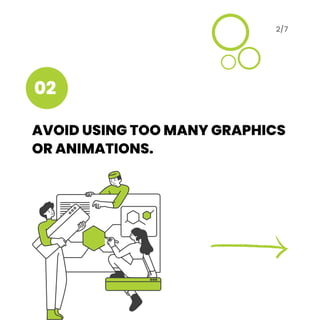 AVOID USING TOO MANY GRAPHICS
OR ANIMATIONS.
2/7
02
 