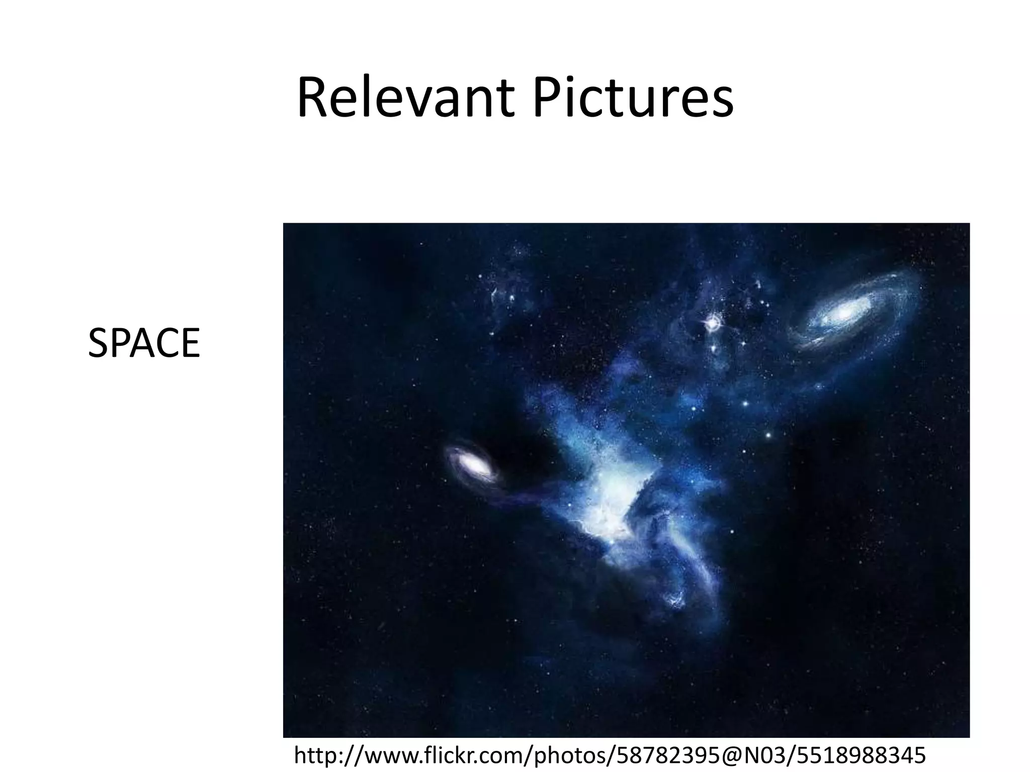 Relevant Pictures

SPACE

http://www.flickr.com/photos/58782395@N03/5518988345

 