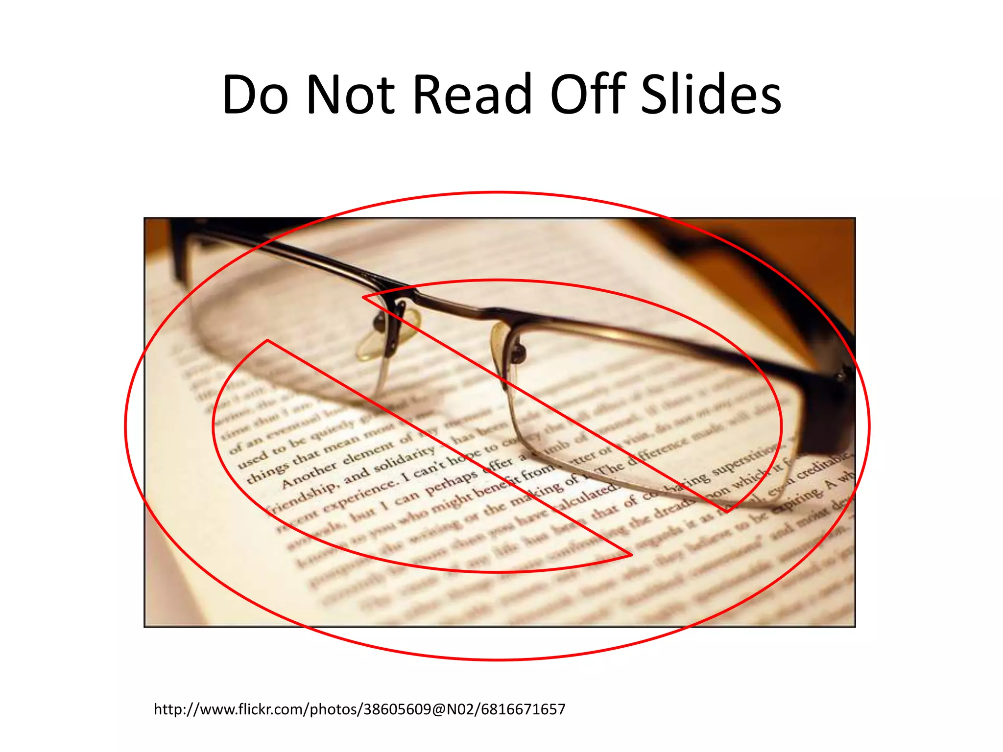 Do Not Read Off Slides

http://www.flickr.com/photos/38605609@N02/6816671657

 