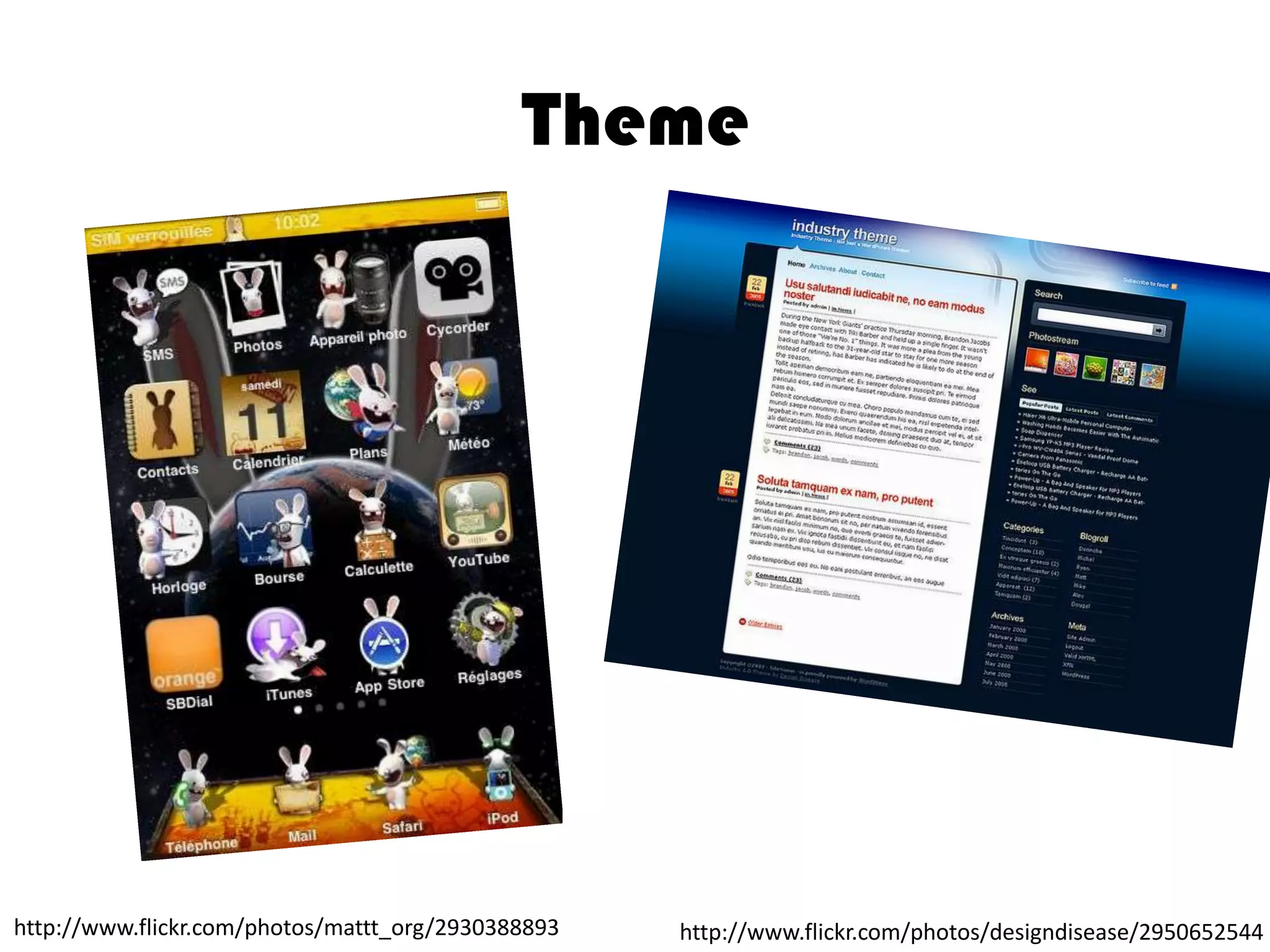 Theme

http://www.flickr.com/photos/mattt_org/2930388893

http://www.flickr.com/photos/designdisease/2950652544

 