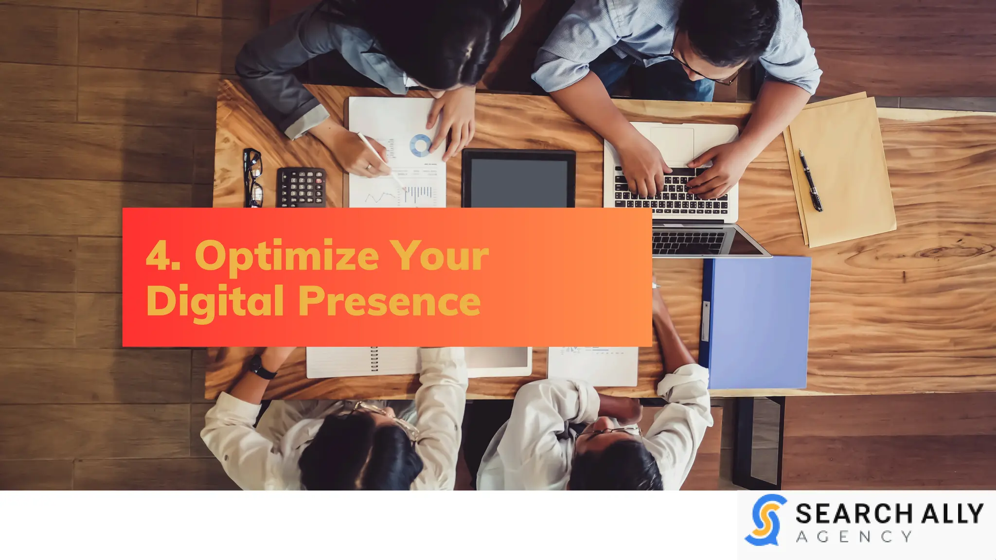 4. Optimize Your
Digital Presence