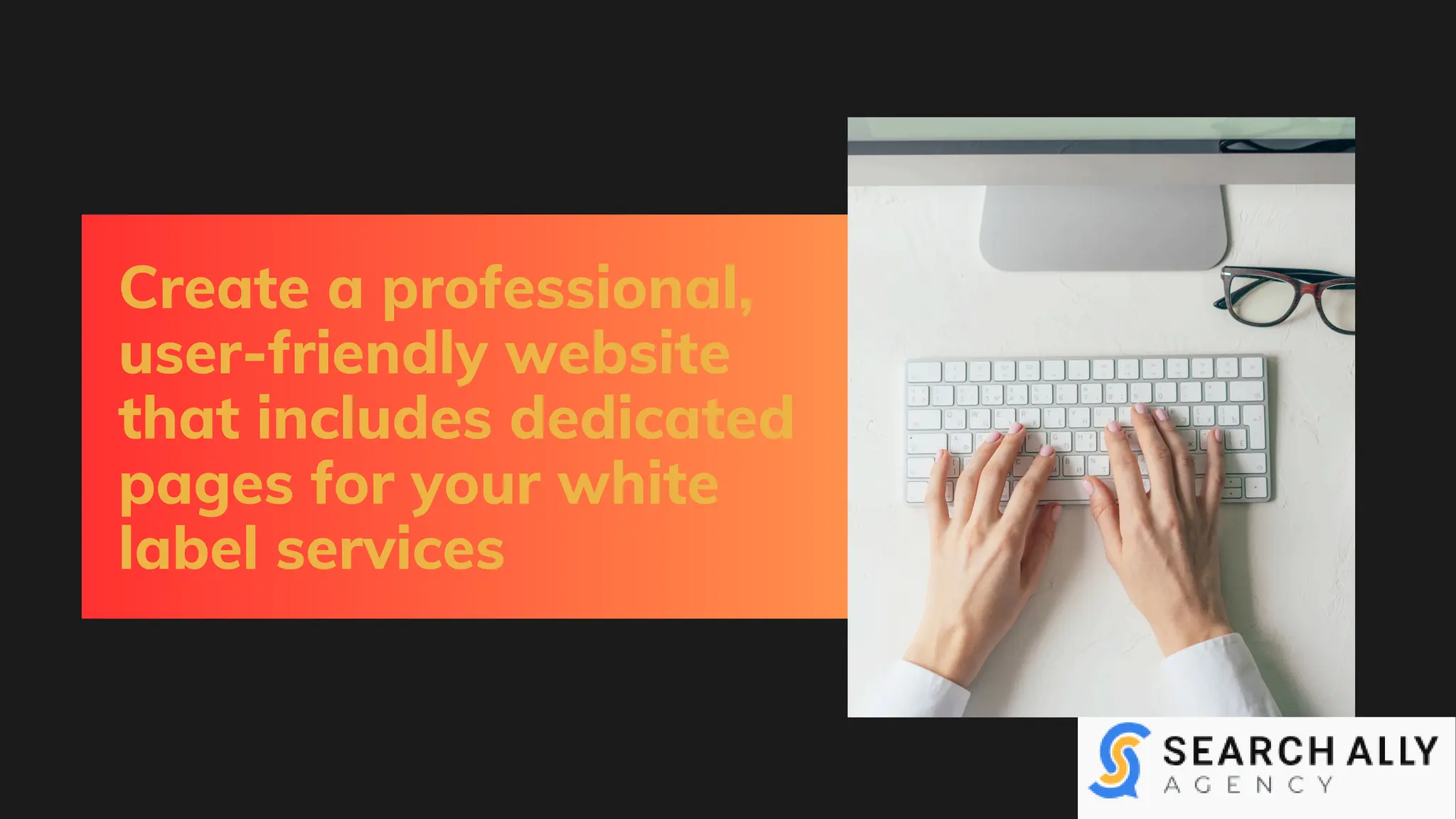 Create a professional,
user-friendly website
that includes dedicated
pages for your white
label services