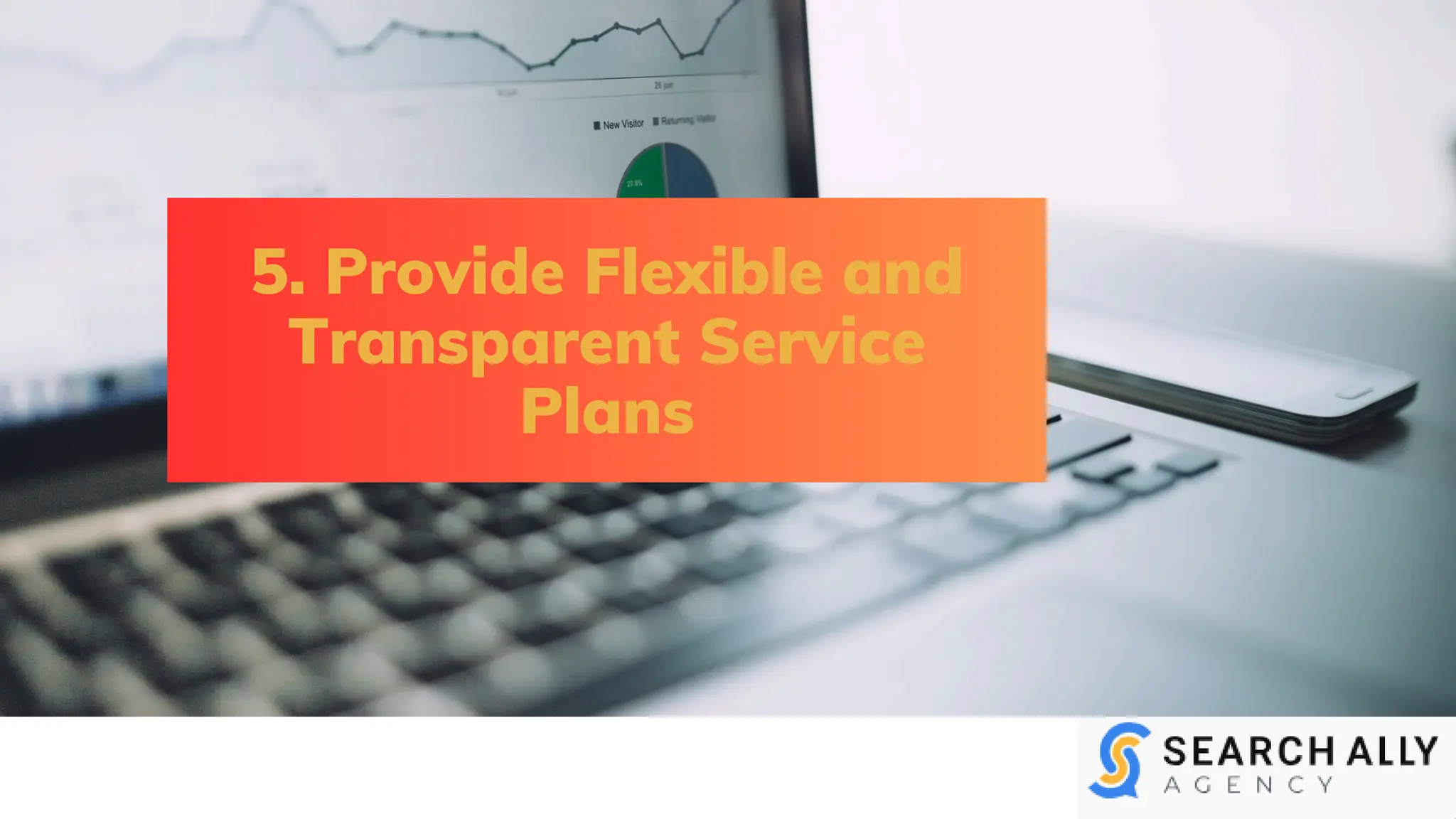 5. Provide Flexible and
Transparent Service
Plans
