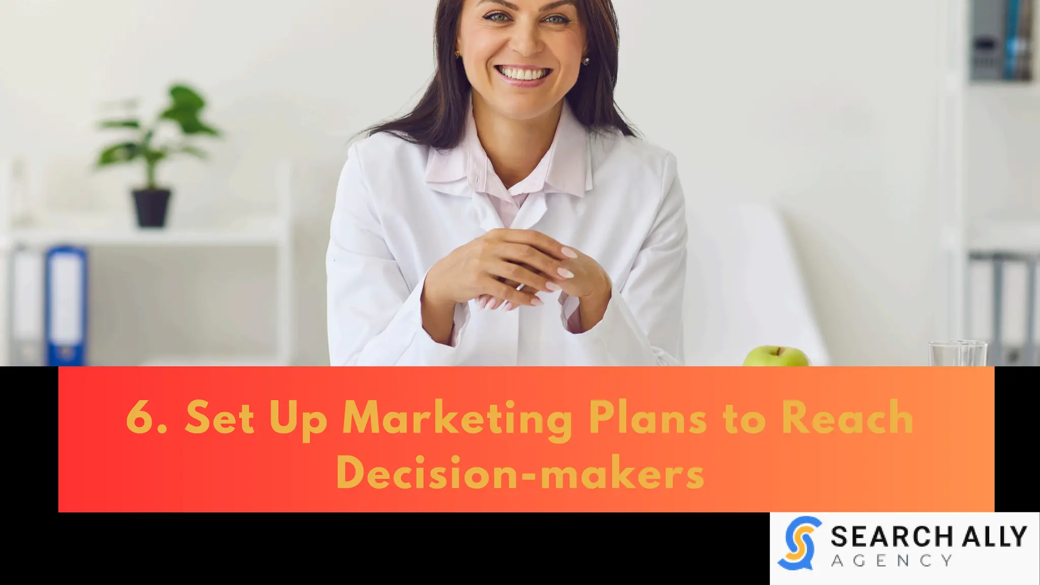 6. Set Up Marketing Plans to Reach
Decision-makers