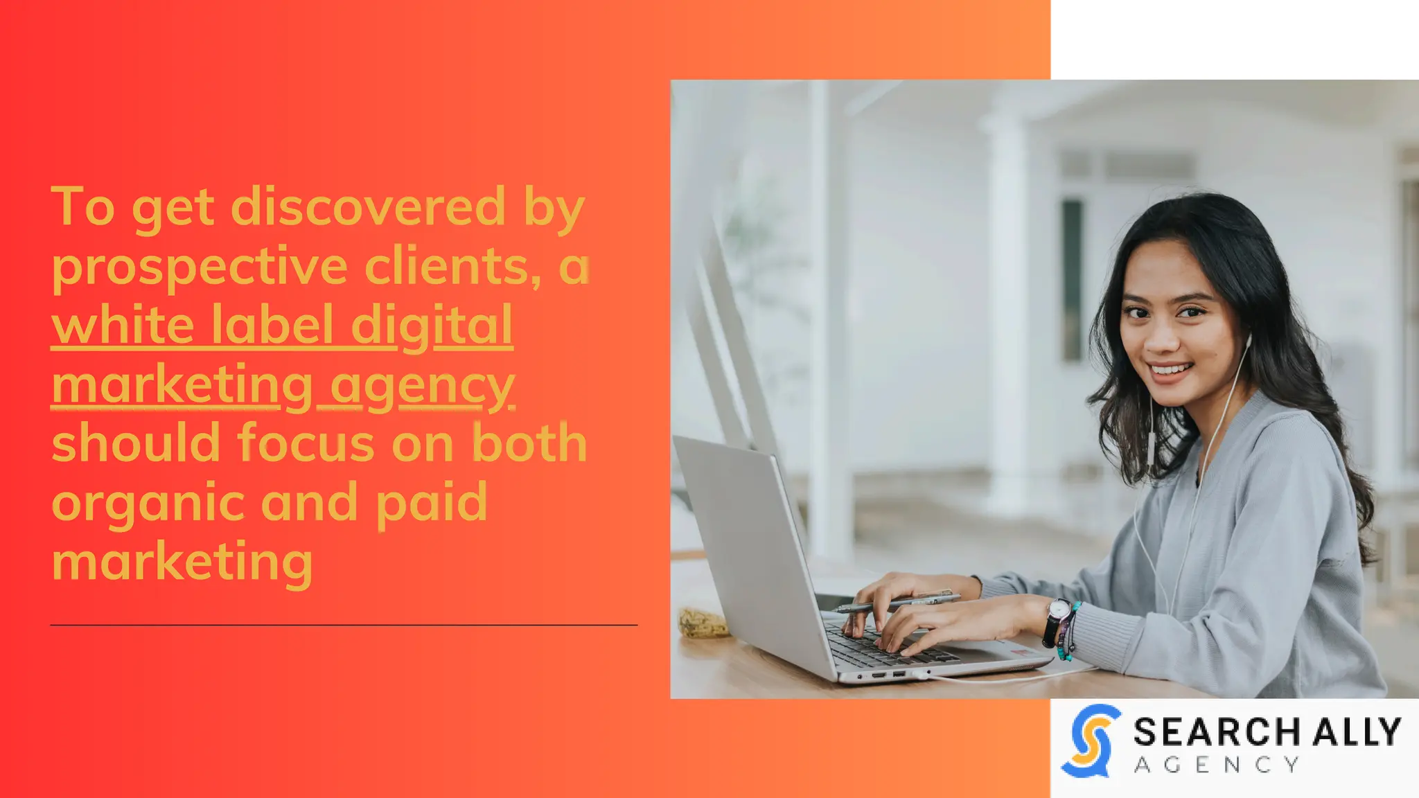 To get discovered by
prospective clients, a
white label digital
marketing agency
should focus on both
organic and paid
marketing