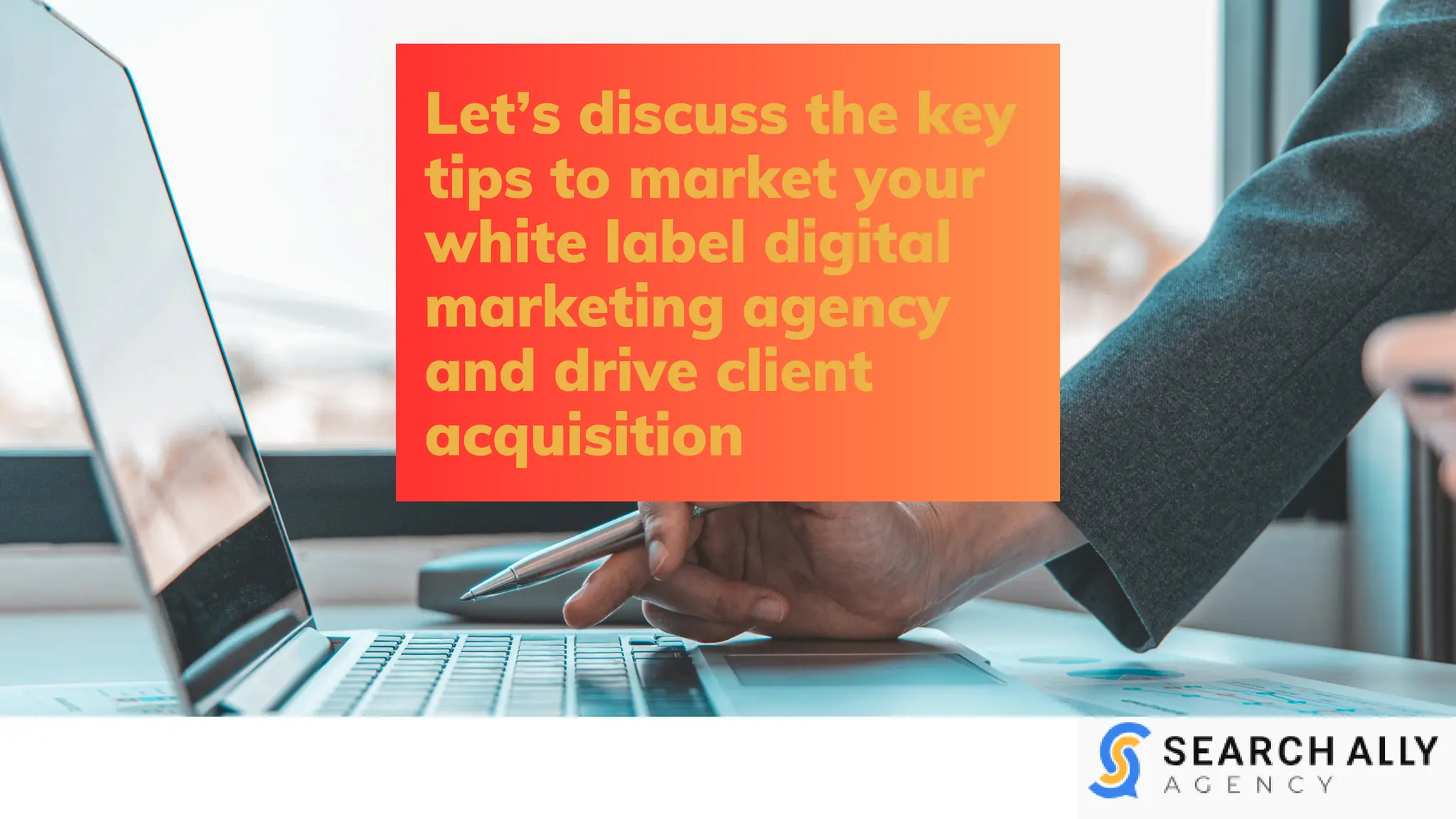 Let’s discuss the key
tips to market your
white label digital
marketing agency
and drive client
acquisition