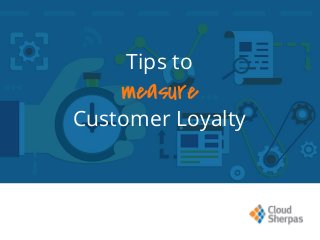 Tips to
measure
Customer Loyalty
 