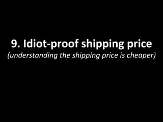 9.	
  Idiot-­‐proof	
  shipping	
  price	
  
(understanding	
  the	
  shipping	
  price	
  is	
  cheaper)	
  
 