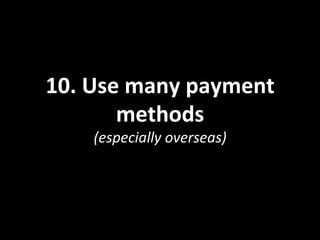 10.	
  Use	
  many	
  payment	
  
methods	
  
(especially	
  overseas)	
  
 
