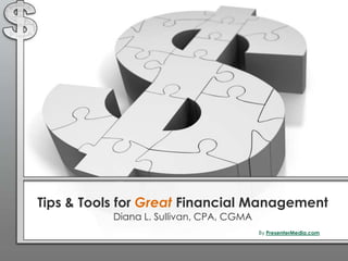 Tips & Tools for Great Financial Management
           Diana L. Sullivan, CPA, CGMA
                                          By PresenterMedia.com
 