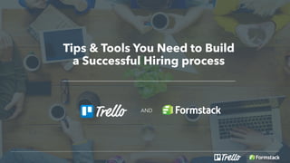 Tips & Tools You Need to Build
a Successful Hiring process
AND
 