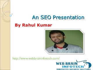 An SEO PresentationAn SEO Presentation
http://www.webbraininfotech.com/
By Rahul Kumar
 