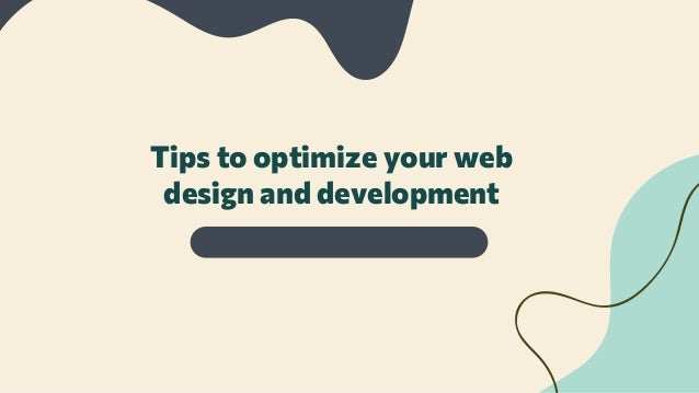 Tips to optimize your web
design and development
 
