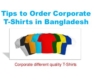 Tips to Order Corporate
T-Shirts in Bangladesh
Corporate different quality T-Shirts
 