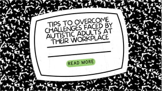 TIPS TO OVERCOME
CHALLENGES FACED BY
AUTISTIC ADULTS AT
THEIR WORKPLACE
READ MORE
 