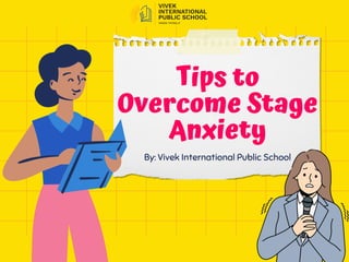 Tips to
Overcome Stage
Anxiety
By: Vivek International Public School
 