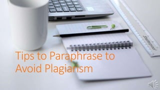 Tips to Paraphrase to
Avoid Plagiarism
 