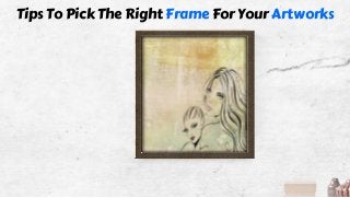 Tips To Pick The Right Frame For Your Artworks
 