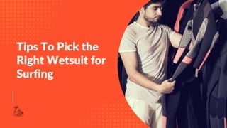 Tips To Pick the
Right Wetsuit for
Surfing
 