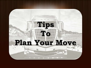 Tips
       To
Plan Your Move
 