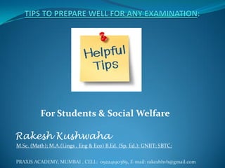 For Students & Social Welfare

Rakesh Kushwaha
M.Sc. (Math); M.A.(Lings , Eng & Eco) B.Ed. (Sp. Ed.); GNIIT; SBTC;
PRAXIS ACADEMY, MUMBAI , CELL: 09224190389, E-mail: rakeshhvb@gmail.com

 