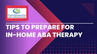TIPS TO PREPARE FOR
IN-HOME ABA THERAPY
 