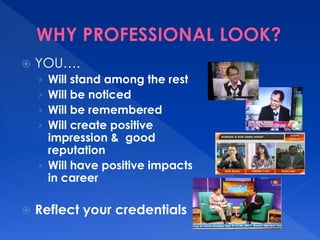  YOU…. 
› Will stand among the rest 
› Will be noticed 
› Will be remembered 
› Will create positive 
impression & good 
reputation 
› Will have positive impacts 
in career 
 Reflect your credentials 
 