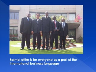 Formal attire is for everyone as a part of the 
international business language 
 