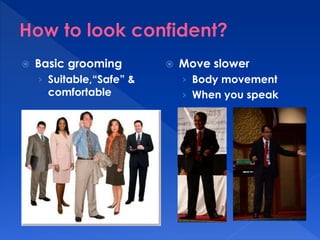  Basic grooming 
› Suitable,“Safe” & 
comfortable 
 Move slower 
› Body movement 
› When you speak 
 