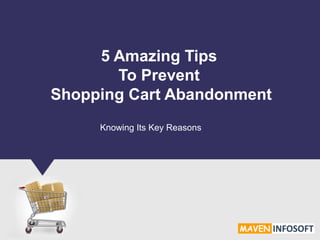 5 Amazing Tips
To Prevent
Shopping Cart Abandonment
Knowing Its Key Reasons
 